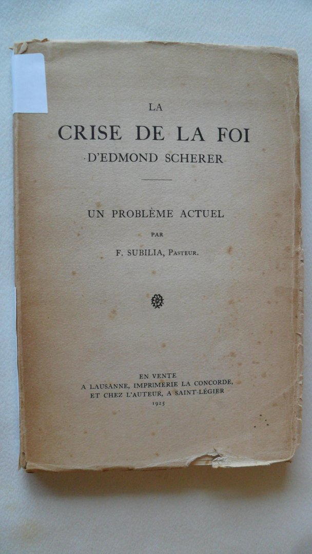 Subilia F. Pasteur - La Crise de La Foi Scherer  D'Edmond  Un Probleme Actuel