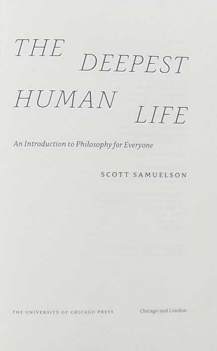 Samuelson, Scott. - The deepest human life. An introduction to philosophy for everyone