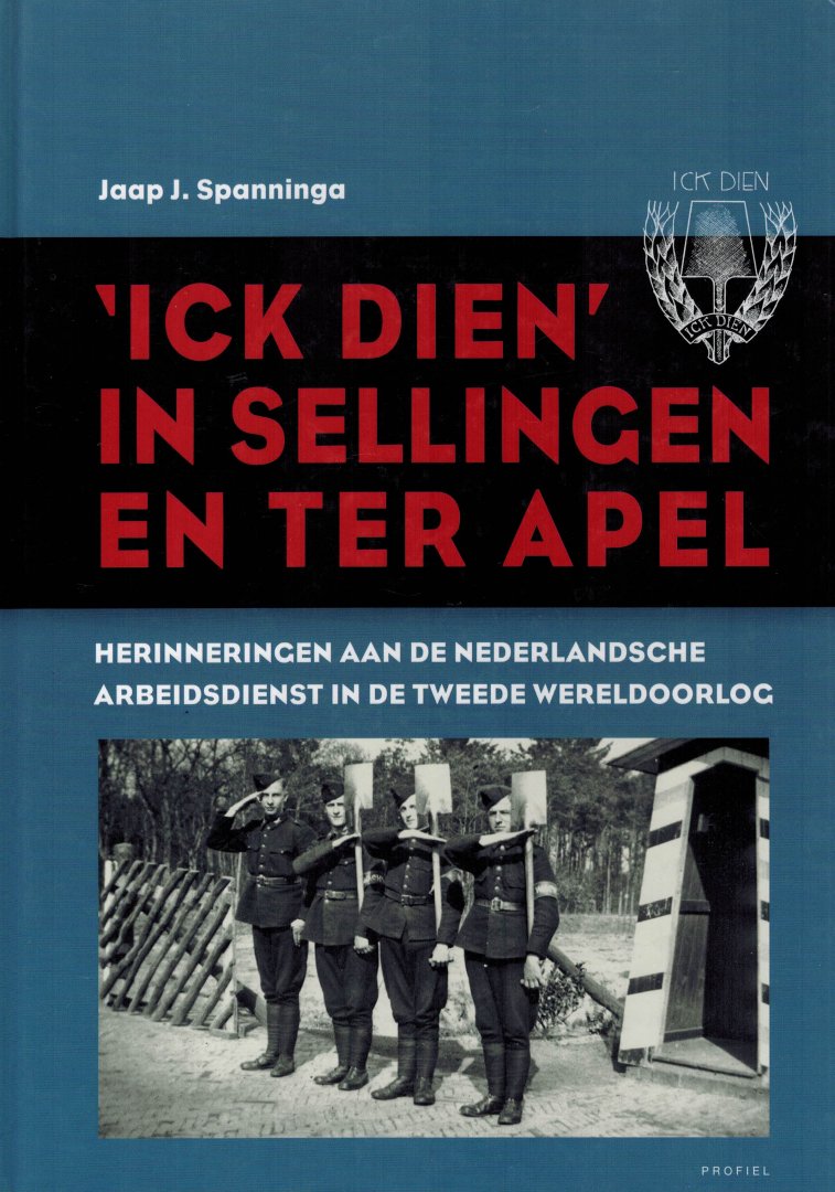 Spanninga, Jaap J. - 'Ick dien' in Sellingen en Ter Apel. Herinneringen aan de Nederlandsche Arbeidsdienst in de Tweede Wereldoorlog.
