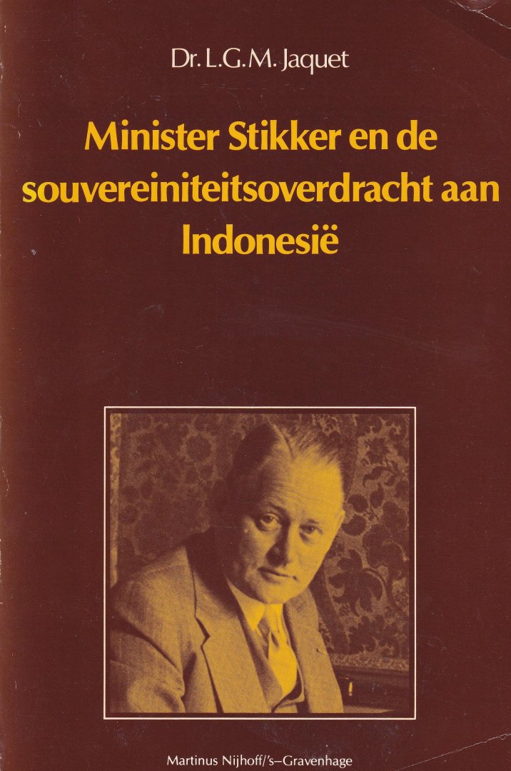 Jaquet, L.G.M. - Minister Stikker en de souvereiniteitsoverdracht aan Indonesië: Nederland op de tweesprong tussen Azië en het Westen