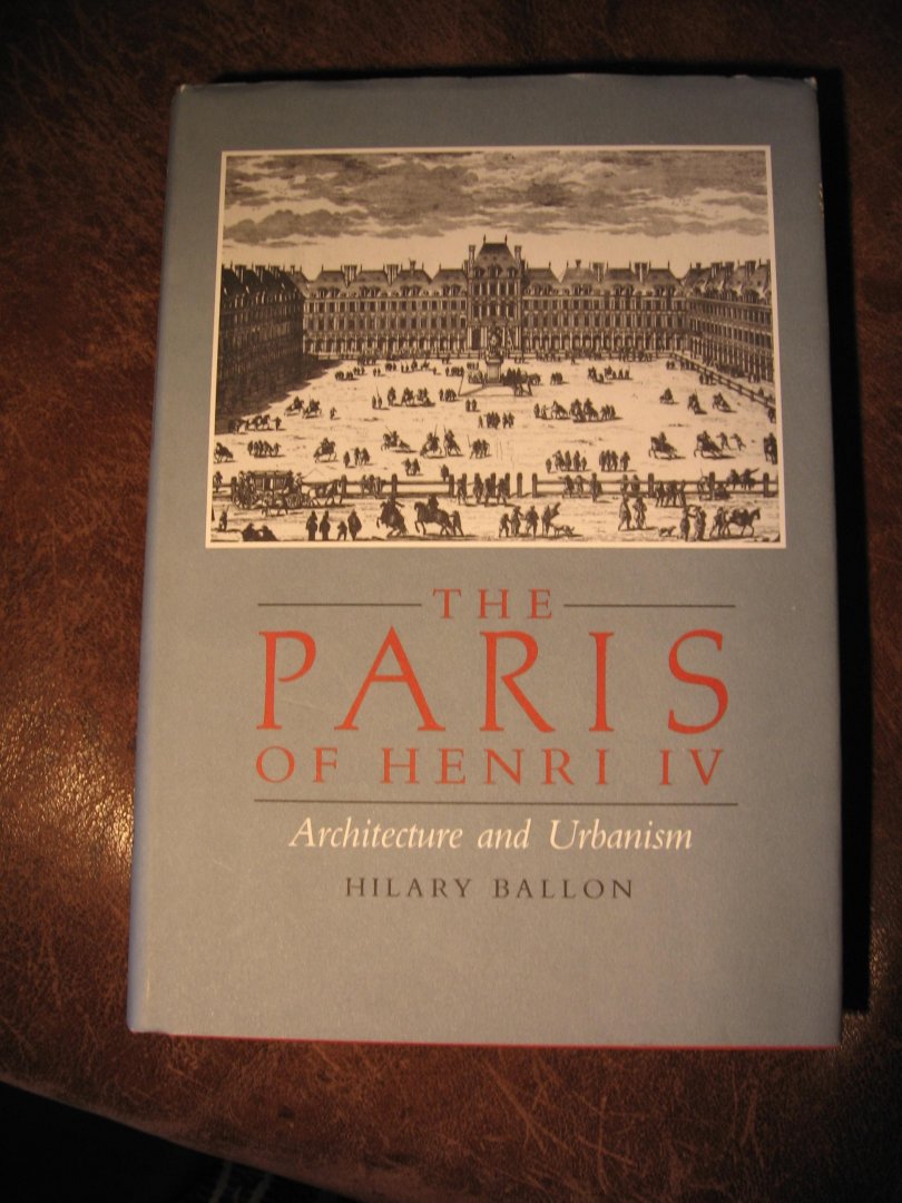 Ballon, H. - The Paris of Henri IV. Architecture and urbanism.