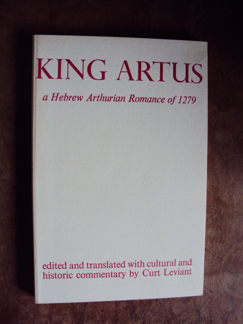 Leviant, Curt (ed./transl.) - King Artus. A Hebrew Arthurian Romance of 1279