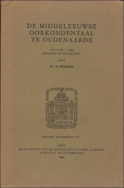 HOEBEKE, M - DE MIDDELEEUWSE OORKONDENTAAL TE OUDENAARDE 13E EEUW-1500 (SPELLING EN KLANKENLEER)