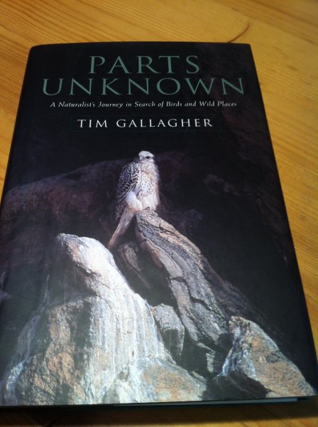 Gallagher, Tim - Parts Unknown - A Naturalist's Journey in Seach of Birds and Wild Places