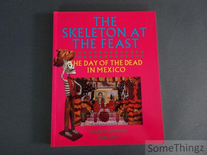 Elizabeth Carmichael, Chloe Sayer - The Skeleton at the Feast. The Day of the Dead in Mexico.