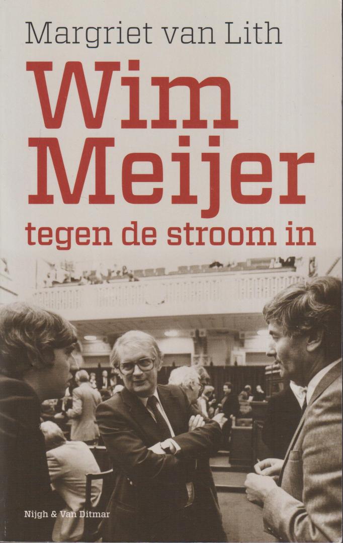 Lith, Margriet van - Wim Meijer - Tegen de stroom in - Aan PvdA-politicus en bestuurder Wim Meijer (1939) zijn door de buitenwereld in de loop der jaren de meest uiteenlopende kwalificaties toegedicht. Van ‘de eeuwige tweede man’ in de jaren zeventig – altijd ácht...