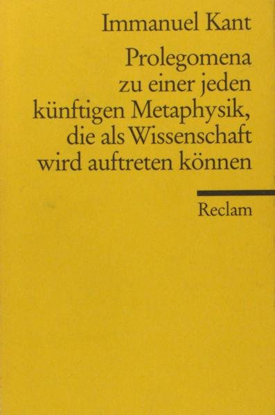 Kant, Immanuel. - Prolegomena zu einer jeden künstigen Metaphysik, die als Wissenschaft wird auftreten können.