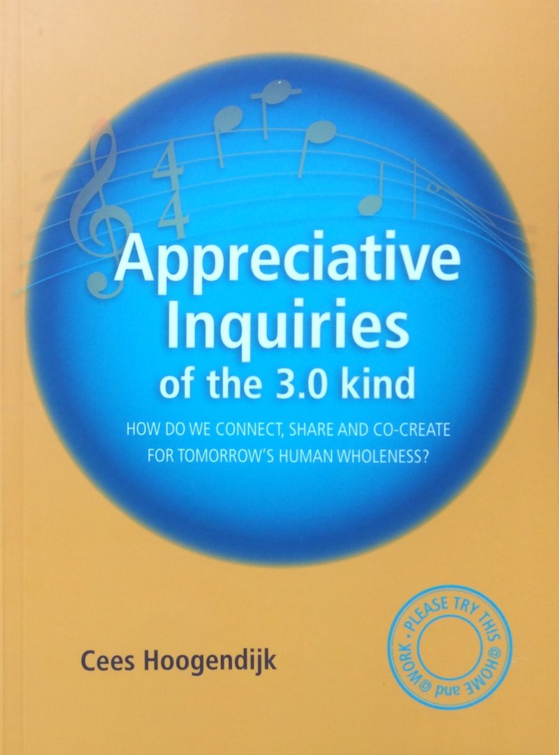 Hoogendijk, Cees - Appreciative inquiries of the 3.0 kind; how do we connect, share and co-create for tomorrow's human wholeness?