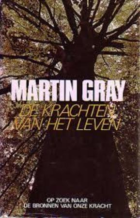 Gray, Martin - De  krachten van het leven- op zoek naar de bronnen van onze kracht.