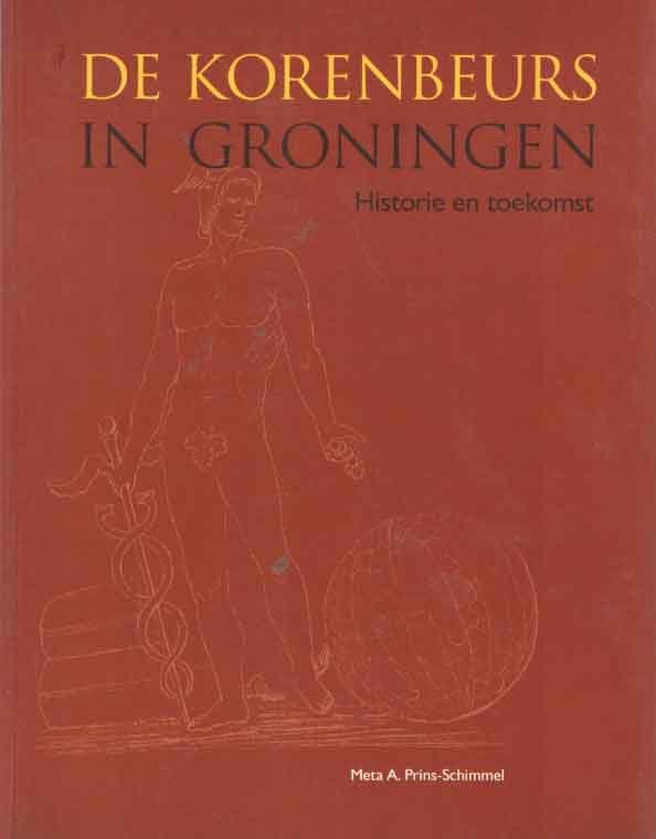 Prins - Schimmel, Meta - De Korenbeurs in Groningen. Historie en toekomst.