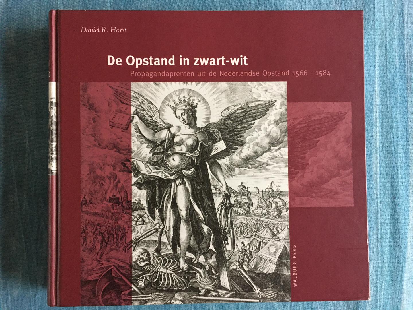 Horst, Daniel R. - De Opstand in zwart-wit. Propagandaprenten uit de Nederlandse Opstand, 1566-1584.