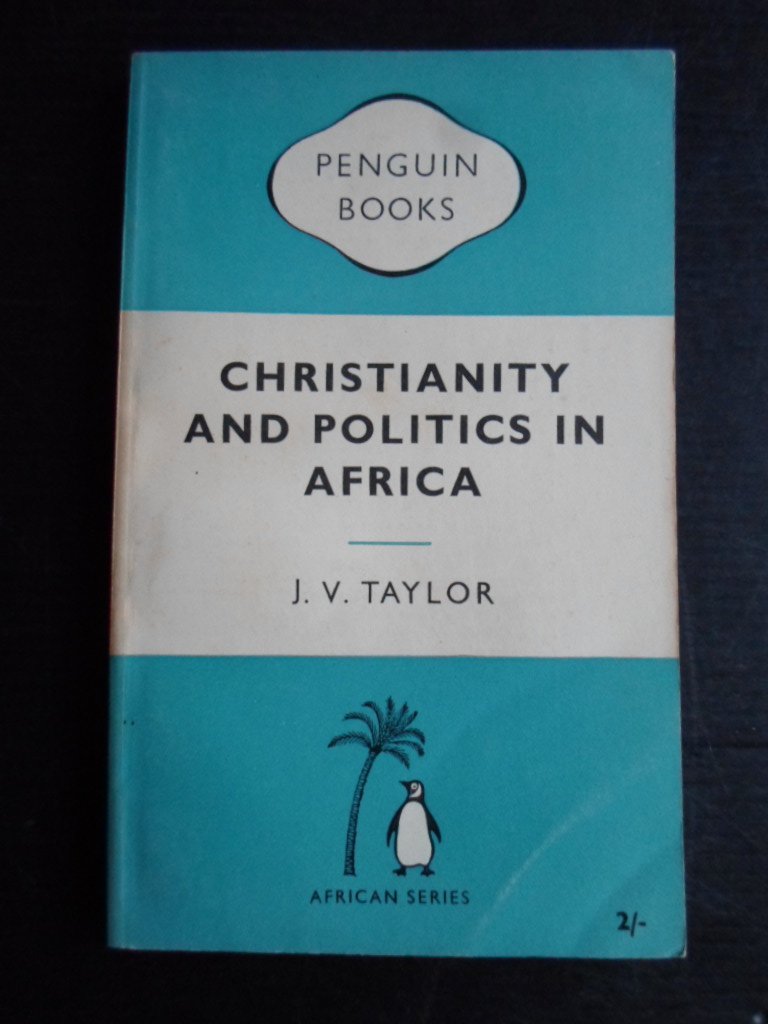 Taylor, J.V. - Christianity and Politics in Africa