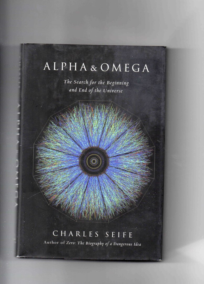 Seife Charles - Alpha & Omega, the search for the Beginning and End of the Universe.