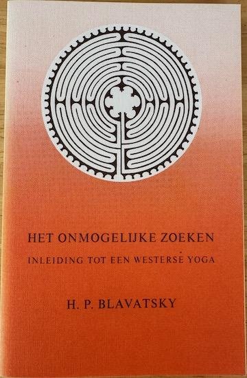 Blavatsky, H. P. - HET ONMOGELIJKE ZOEKEN. Inleiding tot een westerse Yoga.  Met Memoires van Robert Bowen en commentaar van Henk Dubbink.