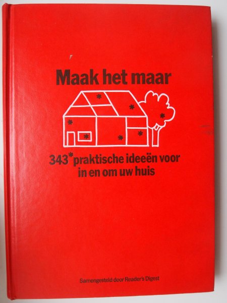 Reader's Digest - Maak het maar. 343 praktische ideeen voor in en om het huis.