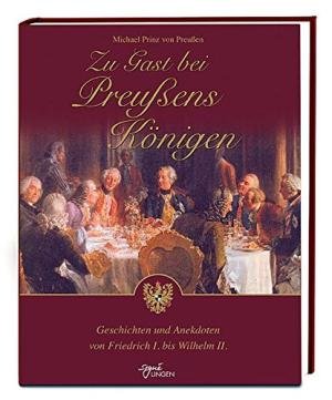 Prinz von Preussen, Michael. - Zu Gast bei Preußens Königen / Geschichten und Anekdoten von Friedrich I. bis Wilhelm II.