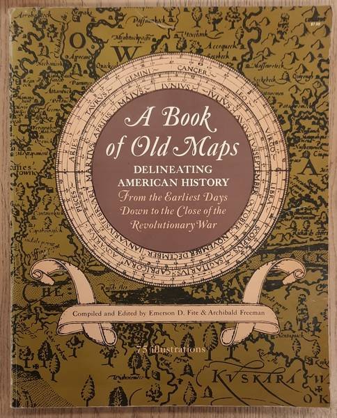 FITE, EMERSON D.; FREEMAN, ARCHIBALD. - A Book Of Old Maps: Delineating American History from the Earliest Days Down to the Close of the Revolutionary War.
