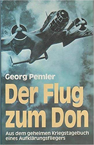 PEMLER, Georg - Flug zum Don, der - Aus dem geheimen Kriegstagebuch eines Aufklärungsfliegers