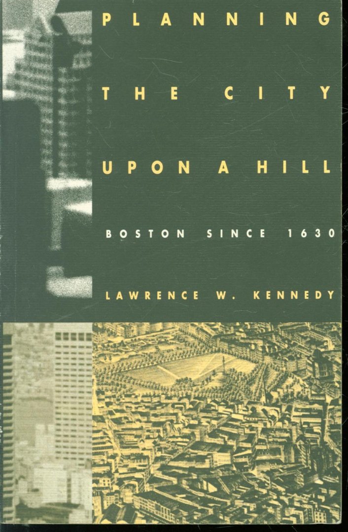 Lawrence W Kennedy - Planning the city upon a hill : Boston since 1630