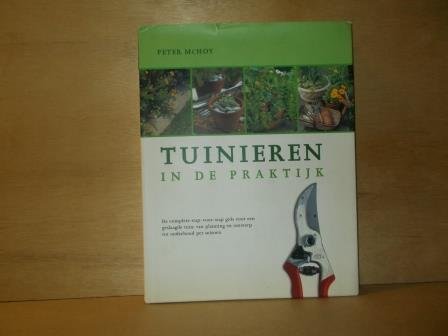 McHoy, Peter - Tuinieren in de praktijk / de complete stap-voor-stap gids voor een geslaagde tuin; van planning en ontwerp tot onderhoud per seizoen