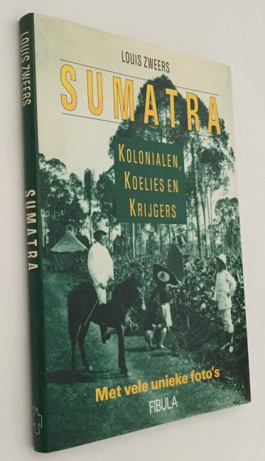 Zweers, Louis, - Sumatra. Kolonialen, koelies en krijgers