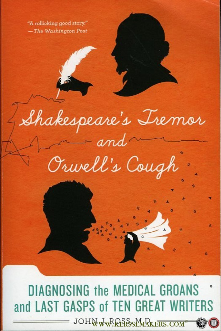 ROSS, John - Shakespeare's Tremor and Orwell's Cough. Diagnosing the Medical Groans and Last Gasps of Ten Great Writers