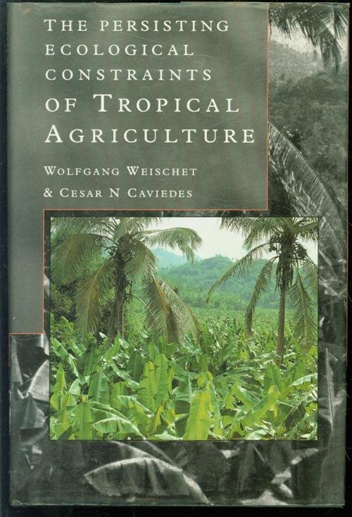 Weischet, Wolfgang., Caviedes, Cesar,, 1936- - persisting ecological constraints of tropical agriculture