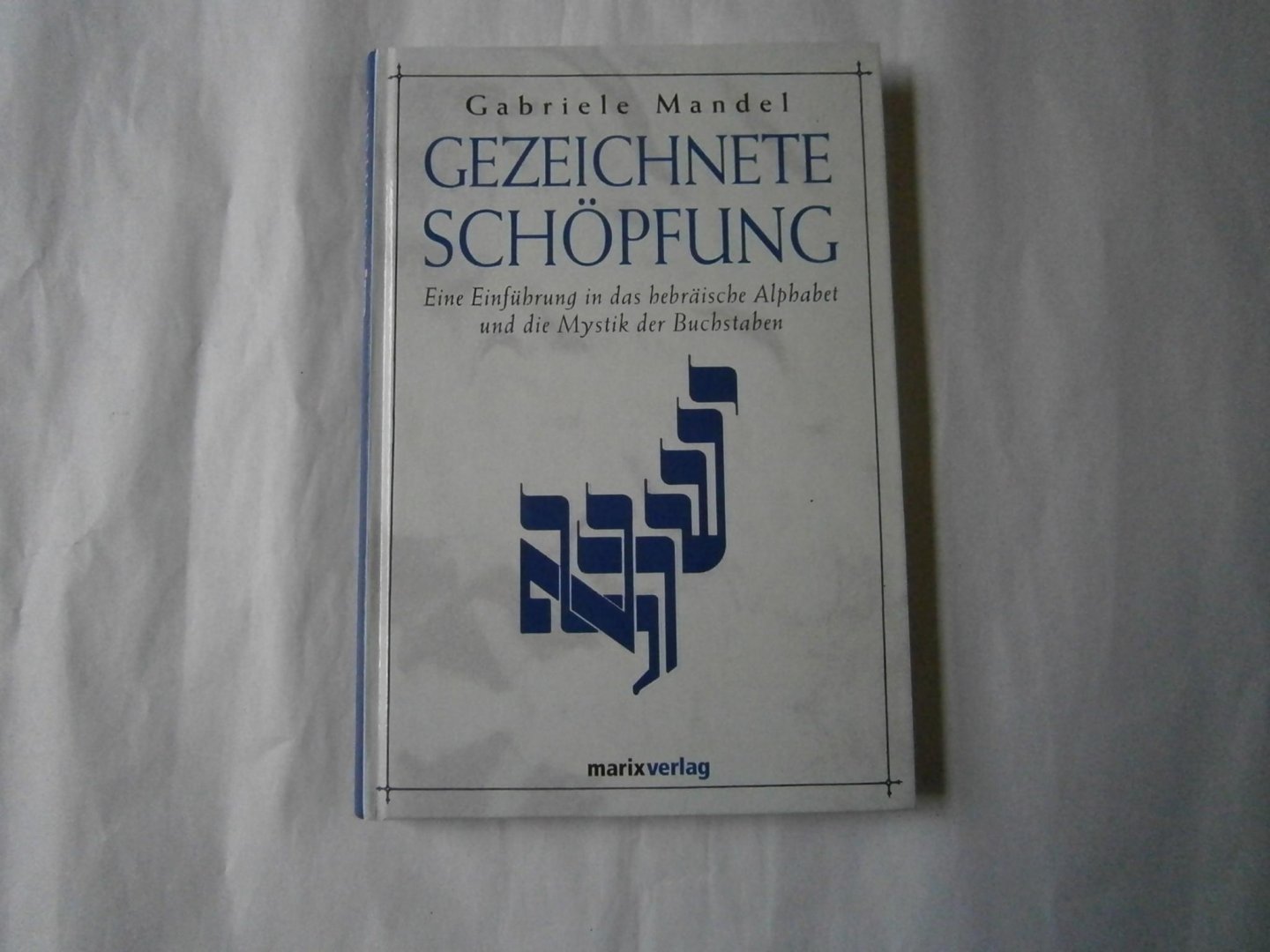 Mandel, Gabrielle - Gezeichnete Schöpfung Eine Einführung in das hebräische Alphabet und die Mystik der Buchstaben