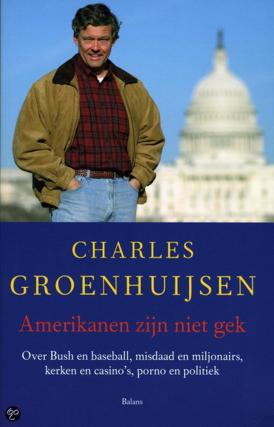 Groenhuijsen, Charles. - Amerikanen zijn niet gek / over Bush en baseball, misdaad en miljonairs, kerken en casinos porno en politiek