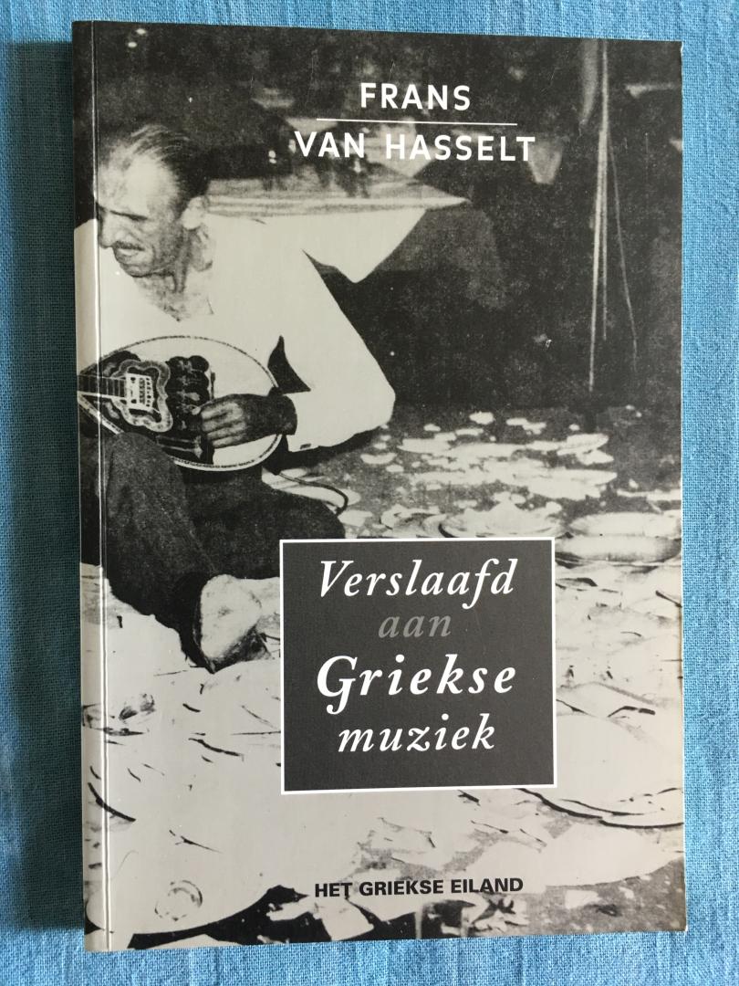 Hasselt, Frans van - Verslaafd aan Griekse muziek.