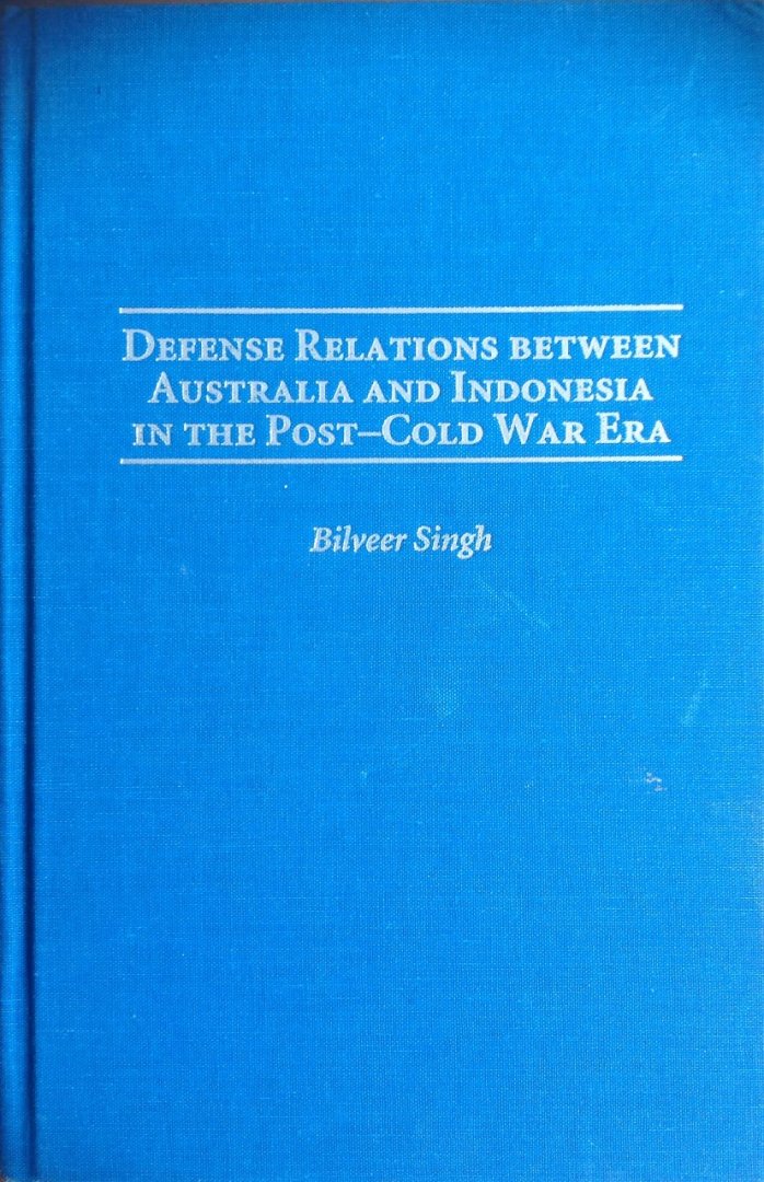 Bilveer Stingh - Defense relations between Australia and Indonesia in the post-cold war Era