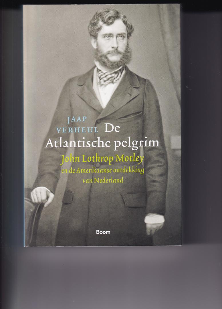 Verheul, Jaap - De Atlantische pelgrim / John Lothrop Motley en de Amerikaanse ontdekking van Nederland