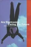 Druckery, Timothy - Ars Electronica - Facing the Future - A Survey of Two Decades