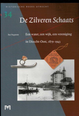 Nugteren, Ben - De Zilveren Schaats. Een water, een wijk, een vereniging in Utrecht-Oost, 1849-1943
