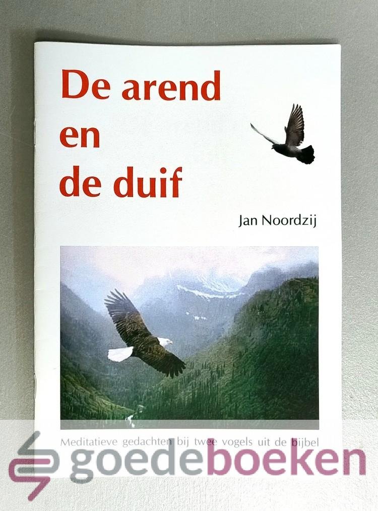 Noordzij, Jan - De arend en de duif --- Meditatieve gedachten bij twee vogels uit de Bijbel