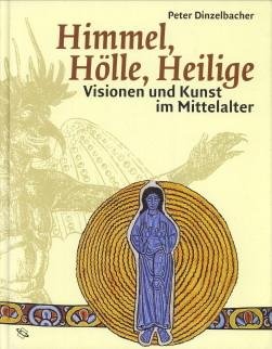 DINZELBACHER, PETER - Himmel, Hölle, Heilige. Visionen und Kunst im Mittelalter