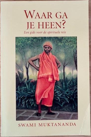 Muktananda, Swami - WAARHEEN GA JE HEEN?  Een gids voor de spirituele reis.