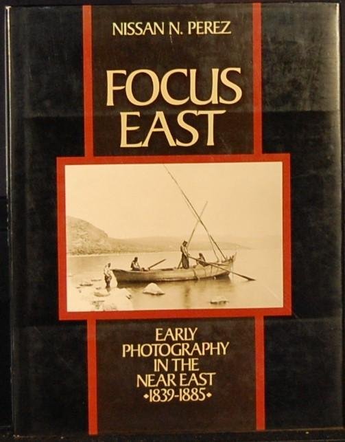 PEREZ. N. N. - Focus East. Early Photography In The Near East 1839-1885
