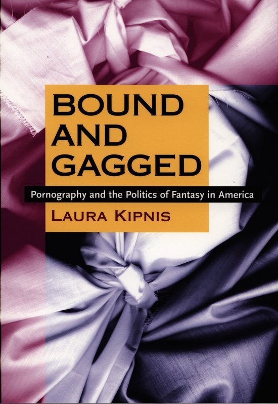 Kipnis, Laura. - Bound and gagged : pornography and the politics of fantasy in America.