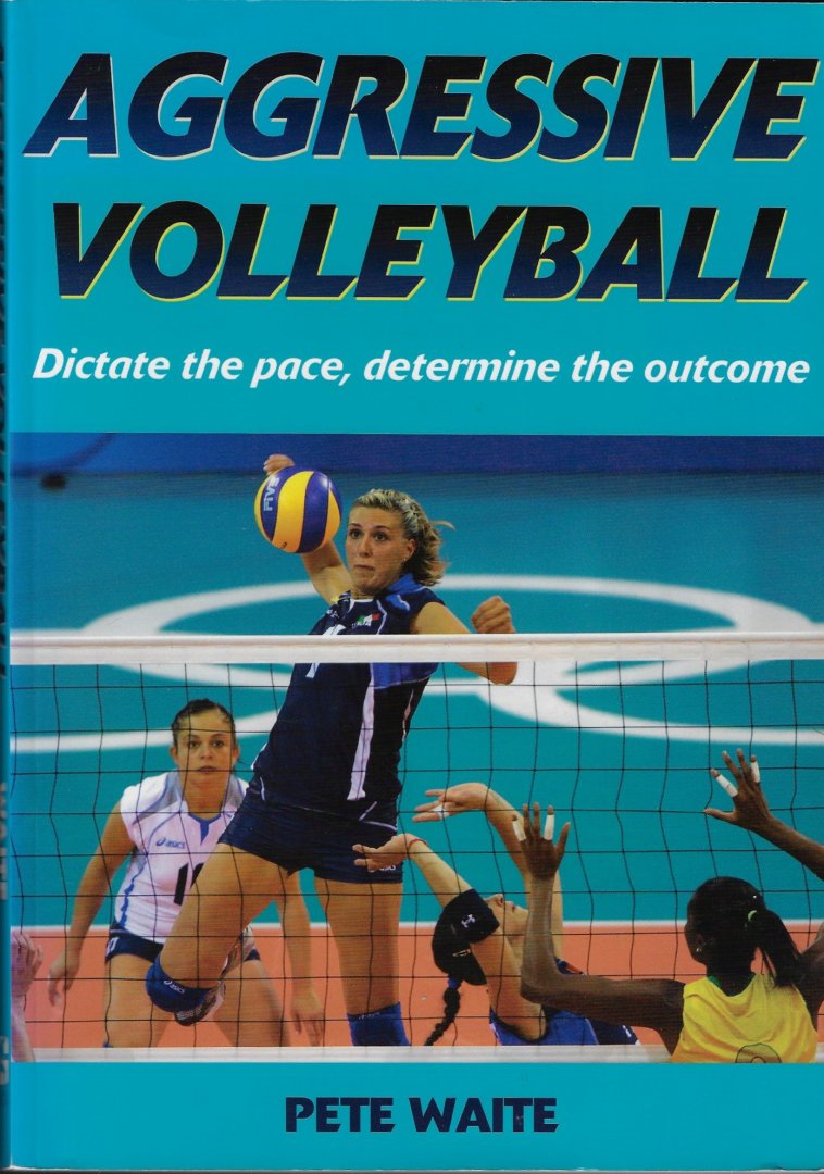 Waite, Pete - Aggressive volleyball -Dictate the pace, determine the outcome