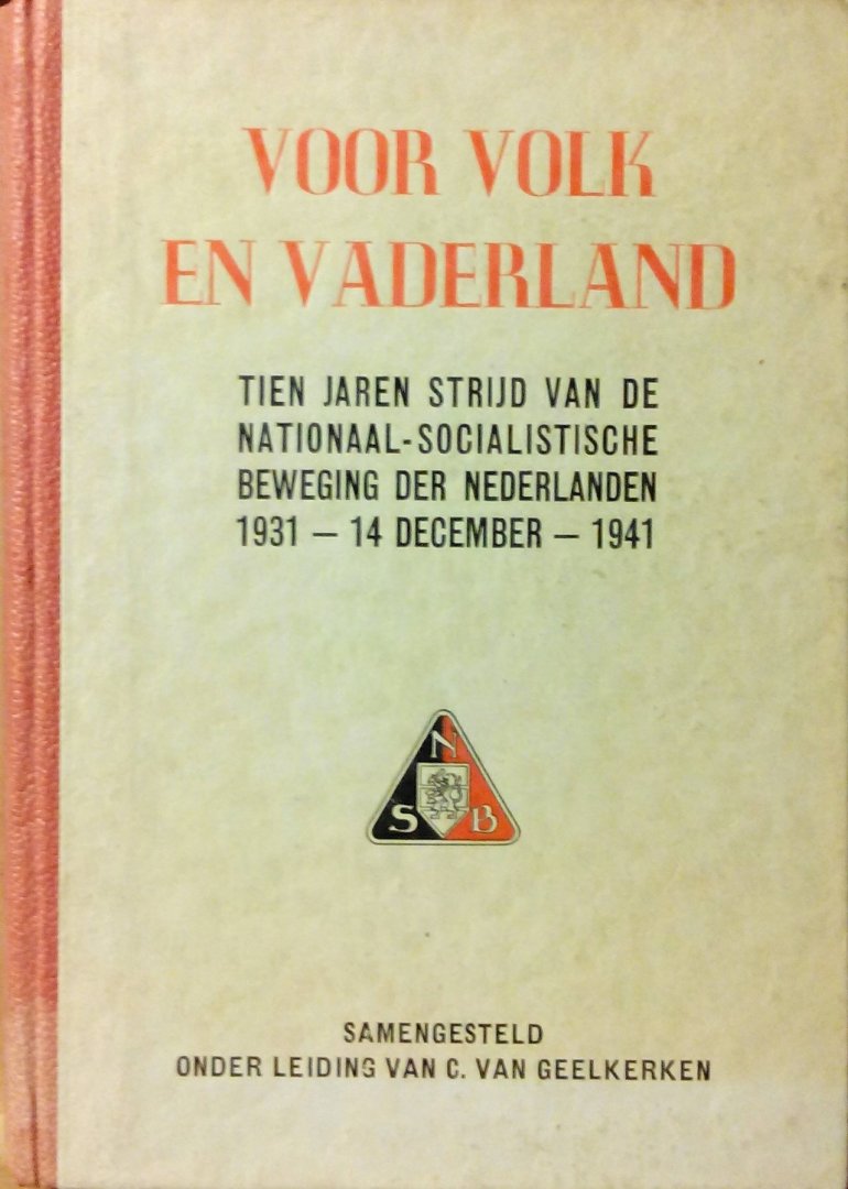 Geelkerken , C . van ( Samensteller . ) - Voor Volk en Vaderland . ( Tien jaren strijd van de Nationaal - Socialistische Beweging der Nederlanden 1931 - 14 December - 1941 . ) Geillustreerd . Geelkerken , C . van ( Samensteller . ) - Voor Volk en Vaderland . ( Tien jaren strijd van de Nationaal - Socialistische Beweging der Nederlanden 1931 - 14 December - 1941 . ) Geillustreerd .