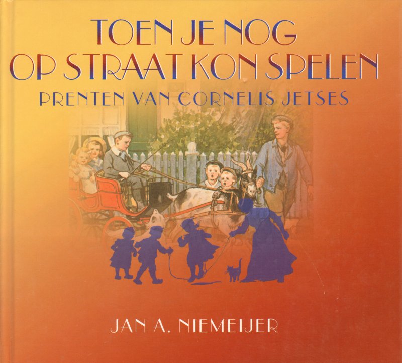 Niemeijer, Jan A. - Toen Je Nog Op Straat Kon Spelen (Prenten van Cornelis Jetses), 68 pag. hardcover, zeer goede staat