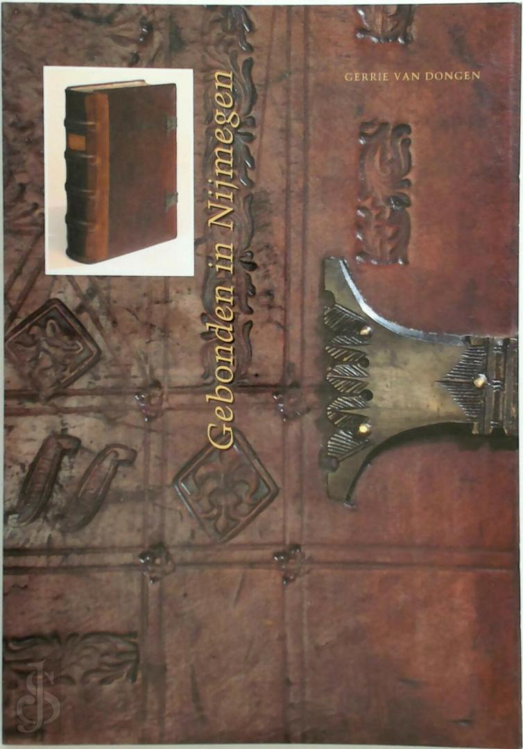 DONGEN, GERRIE VAN - GEBONDEN IN NIJMEGEN. Boekbanden en Randversiering van Handschriften en oude Drukken in Nijmegen in de 15e en 16e eeuw