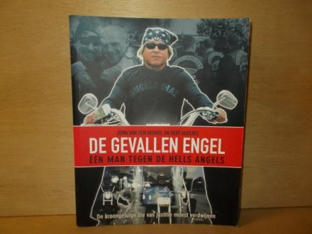 Heuvel, John van den, Huisjes, Bert - De Gevallen Engel / één man tegen de Hells Angels de kroongetuige die van justitie moest verdwijnen