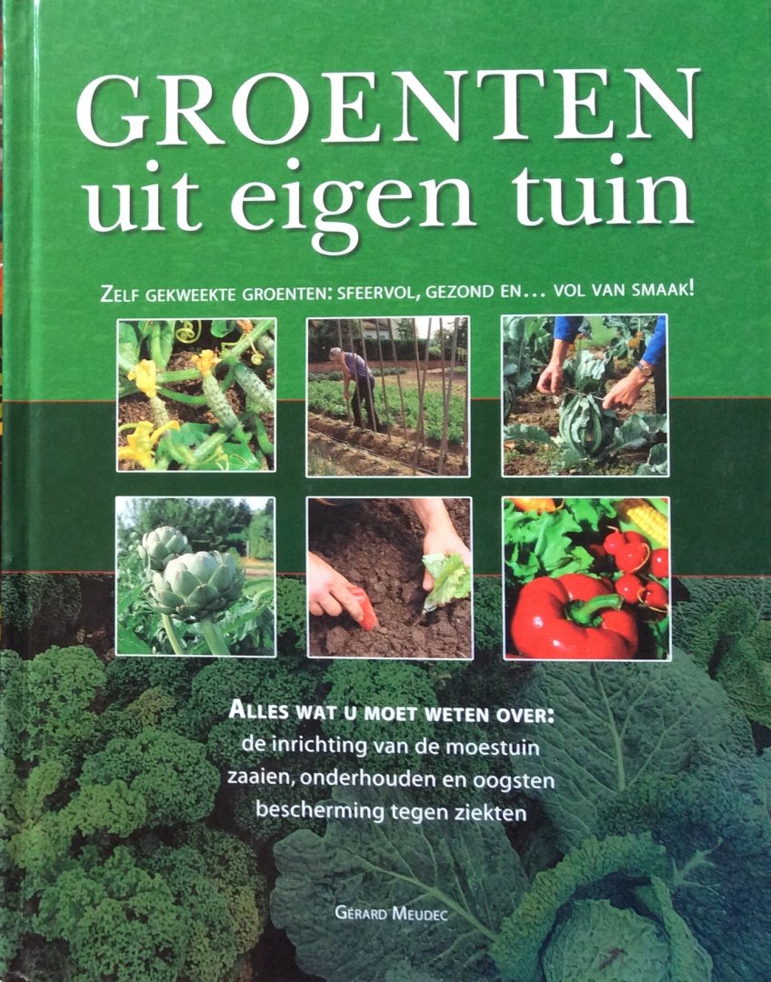 Meudec, Gérard - Groenten uit eigen tuin / alles wat u moet weten over: de inrichting van de moestuin, zaaien, onderhouden en oogsten, bescherming tegen ziekten