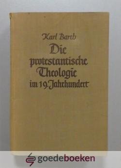 Barth, Karl - Die protestantische Theologie im 19. Jahrhundert --- Ihre Vorgeschichte und ihre Geschichte