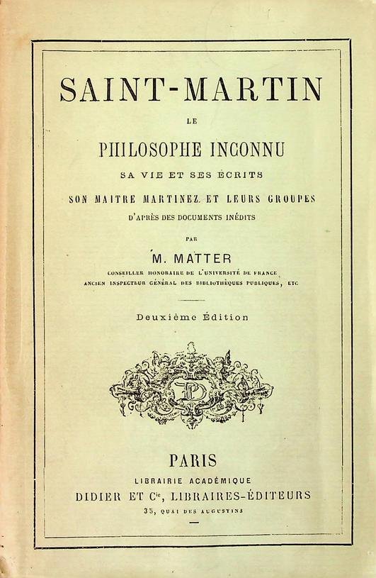 Matter, M. - Saint-Martin, le Philosophe unconnu. Sa vie et ses écrits, son maitre Martinez et leurs groupes, d'après des documents inédits