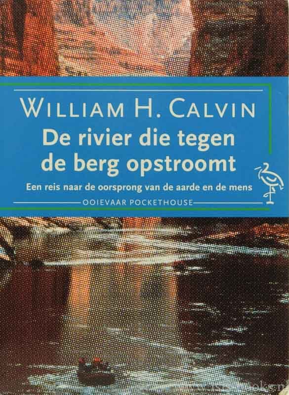 CALVIN, W.H. - De rivier die tegen de berg opstroomt. Een reis naar de oorsprong van de aarde en de mens. Vertaald door R. Jonkers.