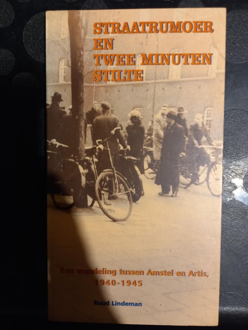 Lindeman, Ruud - Straatrumoer en twee minuten stilte. Een wandeling tussen Amstel en Artis 1940-1945