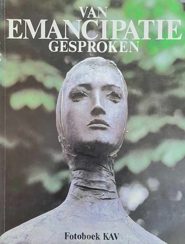 KAV - Katholieke Arbeiders Vrouwen - Van emancipatie gesproken, fotoboek over zestig en meer jaren KAV-leven